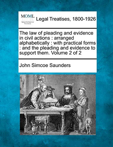 The law of pleading and evidence in civil actions: arranged alphabetically: with practical forms: and the pleading and evidence to support them. Volume 2 of 2