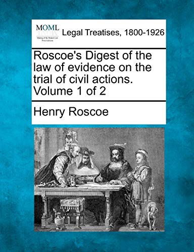Roscoe's Digest of the law of evidence on the trial of civil actions. Volume 1 of 2
