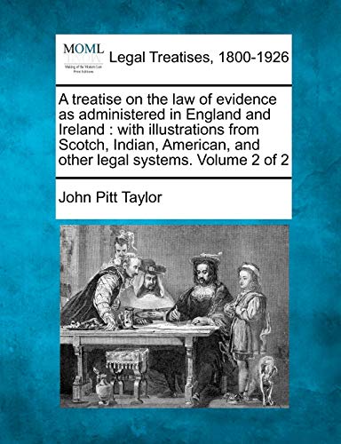 A treatise on the law of evidence as administered in England and Ireland: with illustrations from Scotch, Indian, American, and other legal systems. Volume 2 of 2