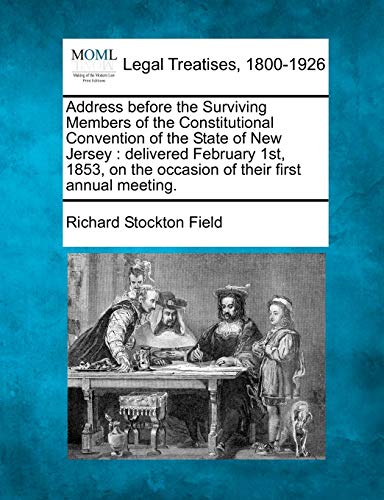 Address Before the Surviving Members of the Constitutional Convention of the State of New Jersey: Delivered February 1st, 1853, on the Occasion of Their First Annual Meeting.