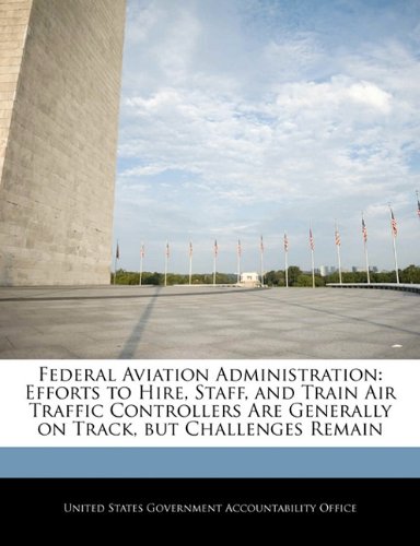 Federal Aviation Administration: Efforts to Hire, Staff, and Train Air Traffic Controllers Are Generally on Track, But Challenges Remain