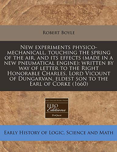 New experiments physico-mechanicall, touching the spring of the air, and its effects (made in a new pneumatical engine): written by way of letter to ... eldest son to the Earl of Corke (1660)