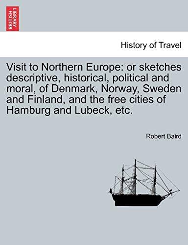 Visit to Northern Europe: or sketches descriptive, historical, political and moral, of Denmark, Norway, Sweden and Finland, and the free cities of Hamburg and Lubeck, etc.