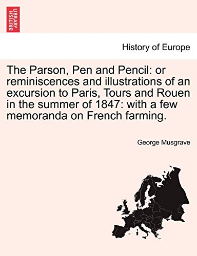 The Parson, Pen and Pencil: or reminiscences and illustrations of an excursion to Paris, Tours and Rouen in the summer of 1847: with a few memoranda on French farming.