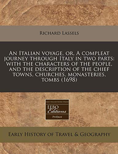 An Italian Voyage, Or, a Compleat Journey Through Italy in Two Parts: With the Characters of the People, and the Description of the Chief Towns, Churches, Monasteries, Tombs (1698)
