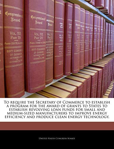 To Require the Secretary of Commerce to Establish a Program for the Award of Grants to States to Establish Revolving Loan Funds for Small and Medium-Sized Manufacturers to Improve Energy Efficiency and Produce Clean Energy Technology.