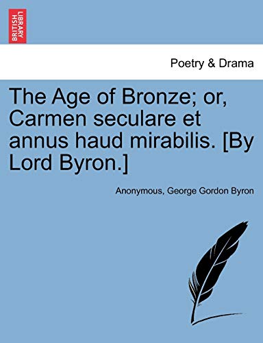 The Age of Bronze; Or, Carmen Seculare Et Annus Haud Mirabilis. [By Lord Byron.]