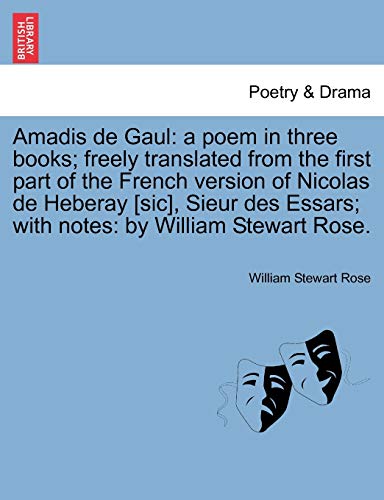 Amadis de Gaul: A Poem in Three Books; Freely Translated from the First Part of the French Version of Nicolas de Heberay [Sic], Sieur Des Essars; With Notes: By William Stewart Rose.