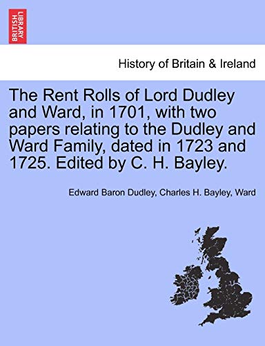 The Rent Rolls of Lord Dudley and Ward, in 1701, with Two Papers Relating to the Dudley and Ward Family, Dated in 1723 and 1725. Edited by C. H. Bayley.