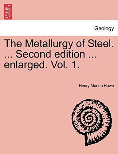 The Metallurgy of Steel. ... Second edition ... enlarged. Vol. 1.