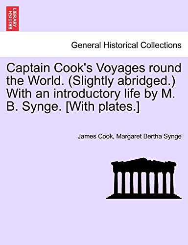 Captain Cook's Voyages round the World. (Slightly abridged.) With an introductory life by M. B. Synge. [With plates.]