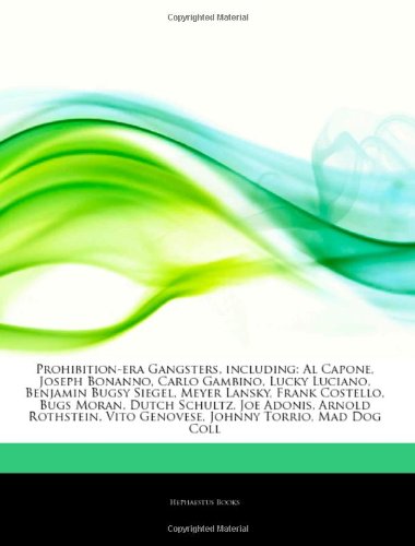 Articles on Prohibition-Era Gangsters, Including: Al Capone, Joseph Bonanno, Carlo Gambino, Lucky Luciano, Benjamin Bugsy Siegel, Meyer Lansky, Frank