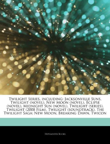 Articles on Twilight Series, Including: Jacksonville Suns, Twilight (Novel), New Moon (Novel), Eclipse (Novel), Midnight Sun (Novel), Twilight ... (Soundtrack), the Twilight Saga: New Moon