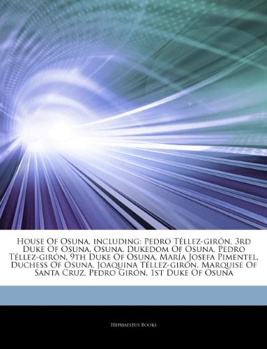Articles on House of Osuna, Including: Pedro T Llez-Gir N, 3rd Duke of Osuna, Osuna, Dukedom of Osuna, Pedro T Llez-Gir N, 9th Duke of Osuna, Mar a Jo
