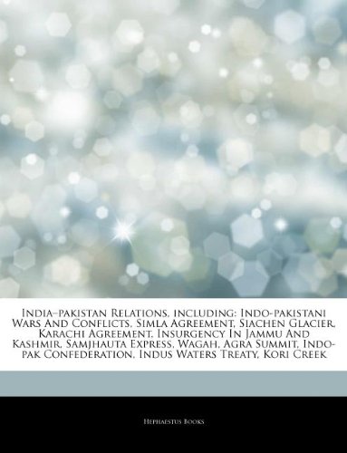 Articles on India "Pakistan Relations, Including: Indo-Pakistani Wars and Conflicts, Simla Agreement, Siachen Glacier, Karachi Agreement, Insurgency i