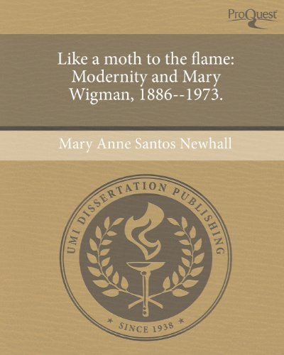 Like a Moth to the Flame: Modernity and Mary Wigman, 1886--1973.