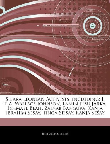 Articles on Sierra Leonean Activists, Including: I. T. A. Wallace-Johnson, Lamin Jusu Jarka, Ishmael Beah, Zainab Bangura, Kanja Ibrahim Sesay, Tinga