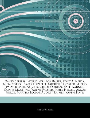 Articles on 24 (TV Series), Including: Jack Bauer, Tony Almeida, Nina Myers, Ryan Chappelle, Michelle Dessler, Sherry Palmer, Mike Novick, Chloe ... James Heller, Aaron Pierce, Martha Logan