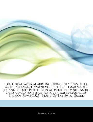 Articles on Pontifical Swiss Guard, Including: Pius Segm Ller, Alois Estermann, Kaspar Von Silenen, Elmar M Der, Johann Rudolf Pfyffer Von Altishofen,
