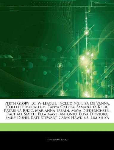 Articles on Perth Glory F.C. W-League, Including: Lisa de Vanna, Collette McCallum, Tanya Oxtoby, Samantha Kerr, Katarina Jukic, Marianna Tabain, Maya