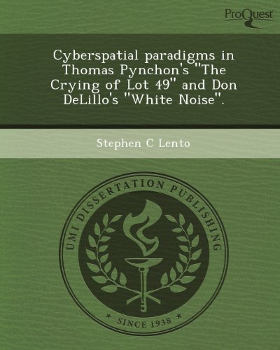 Cyberspatial Paradigms in Thomas Pynchon's the Crying of Lot 49 and Don Delillo's White Noise.