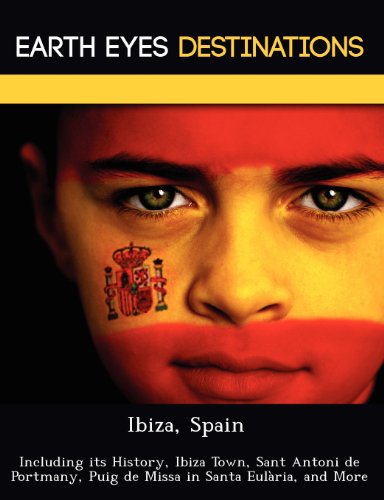 Ibiza, Spain: Including Its History, Ibiza Town, Sant Antoni de Portmany, Puig de Missa in Santa Eul RIA, and More