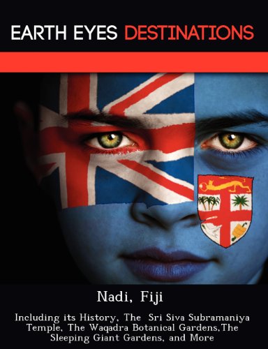 Nadi, Fiji: Including its History, The Sri Siva Subramaniya Temple, The Waqadra Botanical Gardens,The Sleeping Giant Gardens, and More