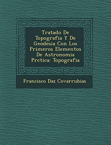 Tratado De Topografia Y De Geodesia Con Los Primeros Elementos De Astronomia Prctica: Topografia (Spanish Edition)