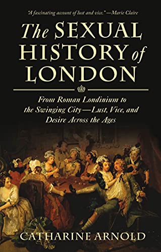 The Sexual History of London: From Roman Londinium to the Swinging City---Lust, Vice, and Desire Across the Ages