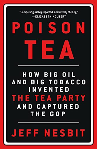 Poison Tea: How Big Oil and Big Tobacco Invented the Tea Party and Captured the GOP