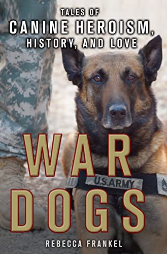 War Dogs: Tales of Canine Heroism, History, and Love: Tales of Canine Heroism, History, and Love