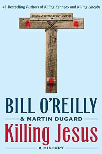 Killing Jesus: A History (Bill O'Reilly's Killing)