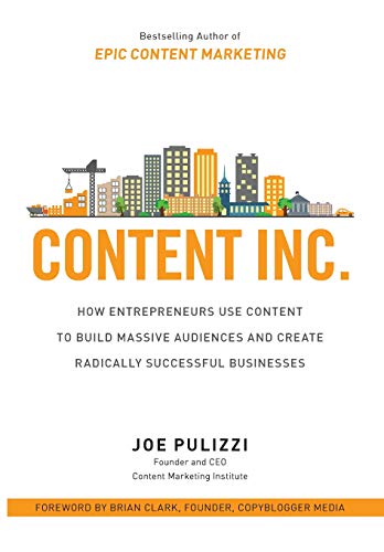 Content Inc.: How Entrepreneurs Use Content to Build Massive Audiences and Create Radically Successful Businesses