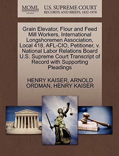 Grain Elevator, Flour and Feed Mill Workers, International Longshoremen Association, Local 418, AFL-CIO, Petitioner, v. National Labor Relations Board ... of Record with Supporting Pleadings