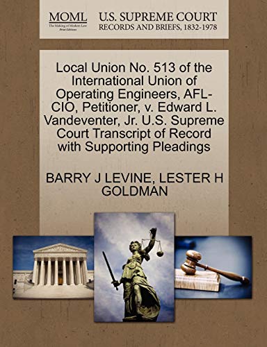 Local Union No. 513 of the International Union of Operating Engineers, Afl-Cio, Petitioner, V. Edward L. Vandeventer, Jr. U.S. Supreme Court Transcript of Record with Supporting Pleadings