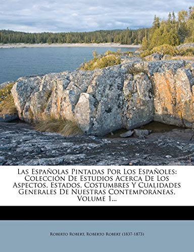 Las Españolas Pintadas Por Los Españoles: Colección De Estudios Acerca De Los Aspectos, Estados, Costumbres Y Cualidades Generales De Nuestras Contemporáneas, Volume 1...