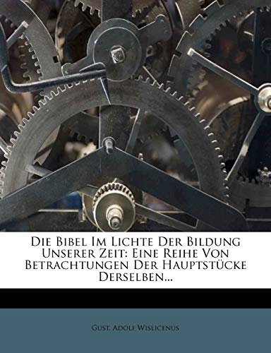 Die Bibel Im Lichte Der Bildung Unserer Zeit: Eine Reihe Von Betrachtungen Der Hauptstücke Derselben...