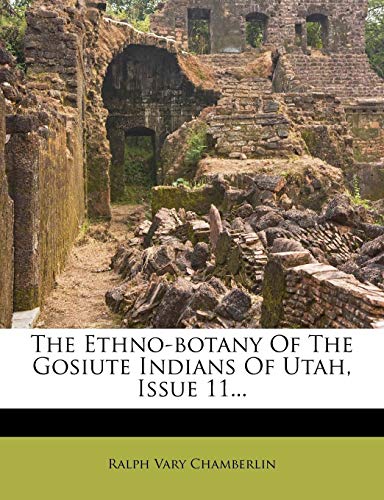 The Ethno-botany Of The Gosiute Indians Of Utah, Issue 11...