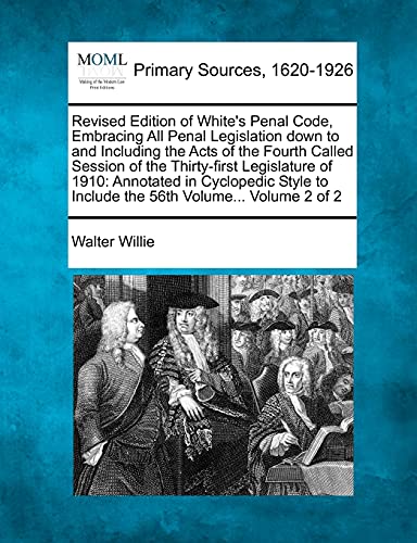 Revised Edition of White's Penal Code, Embracing All Penal Legislation down to and Including the Acts of the Fourth Called Session of the Thirty-first ... to Include the 56th Volume... Volume 2 of 2