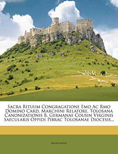 Sacra Rituum Congragatione Emo AC Rmo Domino Card. Marchini Relatore. Tolosana Canonizationis B. Germanae Cousin Virginis Saecularis Oppidi Pibrac Tolosanae Diocesis...