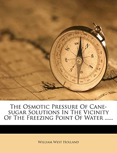 The Osmotic Pressure of Cane-Sugar Solutions in the Vicinity of the Freezing Point of Water ......