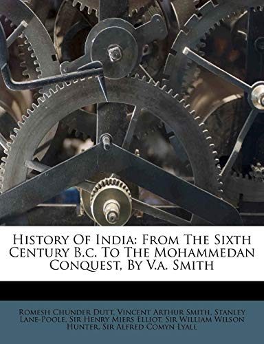 History of India: From the Sixth Century B.C. to the Mohammedan Conquest, by V.A. Smith