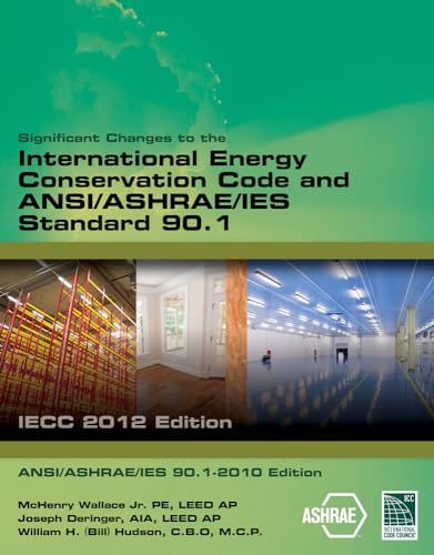 Significant Changes to the International Energy Conservation Code and ANSI/ASHRAE/IES Standard 90.1: Iecc 2012 Edition, ANSI/Ashrae/ies 90.1-2010 Edition