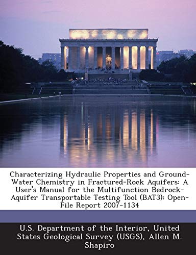 Characterizing Hydraulic Properties and Ground-Water Chemistry in Fractured-Rock Aquifers: A User's Manual for the Multifunction Bedrock-Aquifer Transportable Testing Tool (Bat3): Open-File Report 2007-1134
