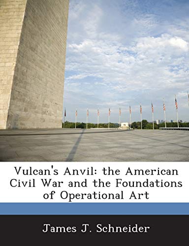 Vulcan's Anvil: The American Civil War and the Foundations of Operational Art