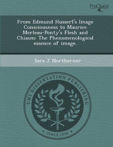 From Edmund Husserl's Image Consciousness to Maurice Merleau-Ponty's Flesh and Chiasm: The Phenomenological Essence of Image