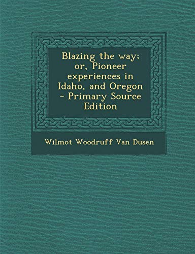 Blazing the Way; Or, Pioneer Experiences in Idaho, and Oregon