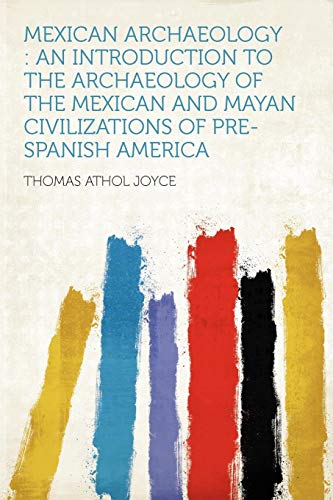 Mexican Archaeology: An Introduction to the Archaeology of the Mexican and Mayan Civilizations of Pre-Spanish America