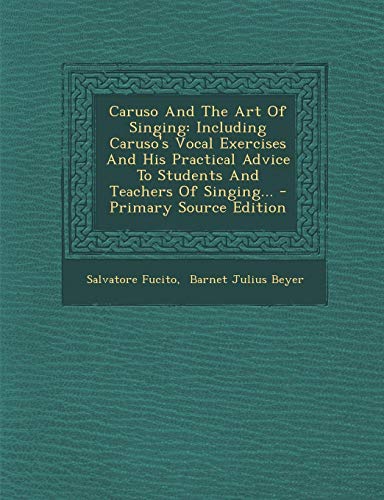 Caruso and the Art of Singing: Including Caruso's Vocal Exercises and His Practical Advice to Students and Teachers of Singing...