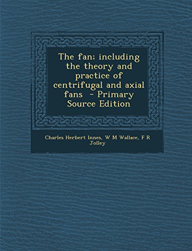 The Fan; Including the Theory and Practice of Centrifugal and Axial Fans - Primary Source Edition